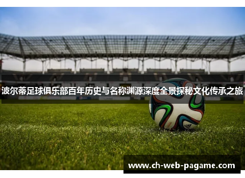 波尔蒂足球俱乐部百年历史与名称渊源深度全景探秘文化传承之旅