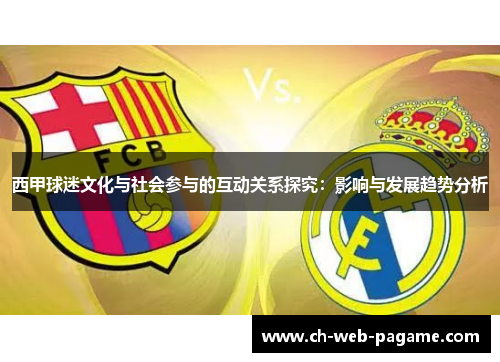 西甲球迷文化与社会参与的互动关系探究:影响与发展趋势分析 西甲球迷文化与社会参与的互动关系探究:影响与发展趋势分析