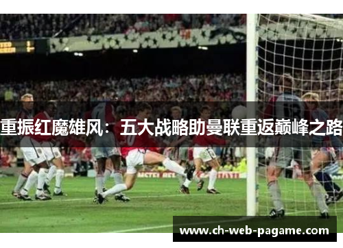 重振红魔雄风：五大战略助曼联重返巅峰之路