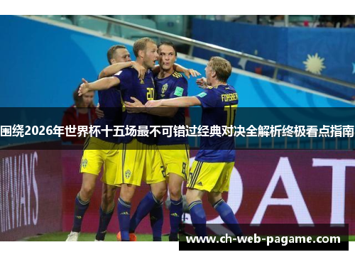 围绕2026年世界杯十五场最不可错过经典对决全解析终极看点指南 围绕2026年世界杯十五场最不可错过经典对决全解析终极看点指南