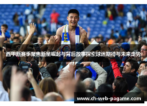 西甲新赛季聚焦新星崛起与背后故事探索球迷期待与未来走势