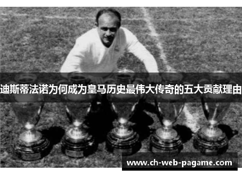 迪斯蒂法诺为何成为皇马历史最伟大传奇的五大贡献理由