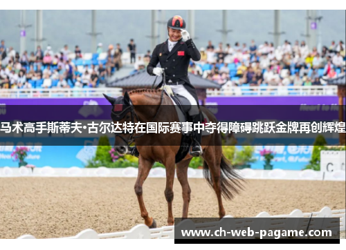 马术高手斯蒂夫·古尔达特在国际赛事中夺得障碍跳跃金牌再创辉煌